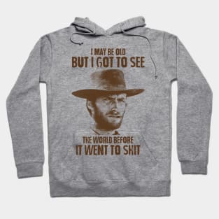 I May Be Old But I Got To See The World Before It Went To Shit - Clint Eastwood Hoodie